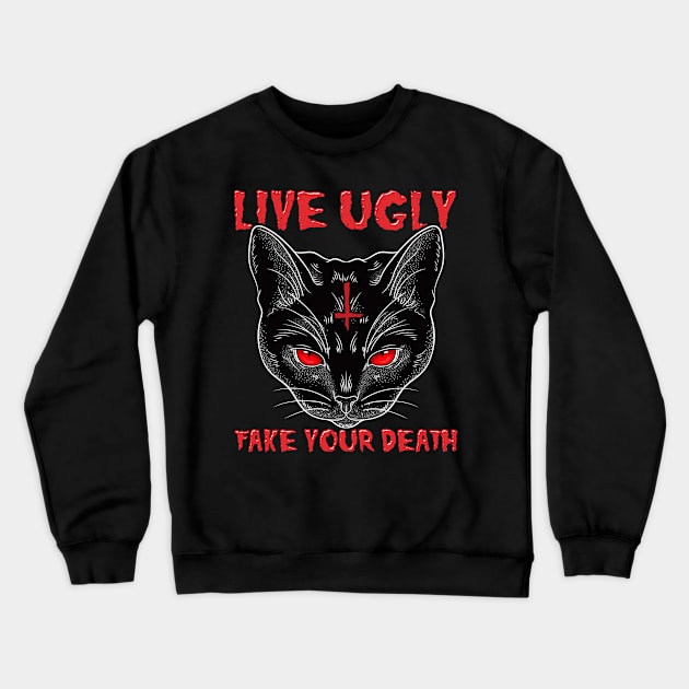 Live Ugly Fake Your Death -Satanic Cat T-Shirt Crewneck Sweatshirt by biNutz